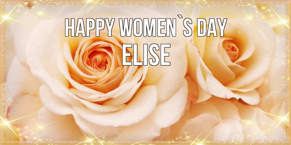 Greetings card с именем, Elise happy women`s day новые открытки для мамы на 8 марта Greetings with text for free download 